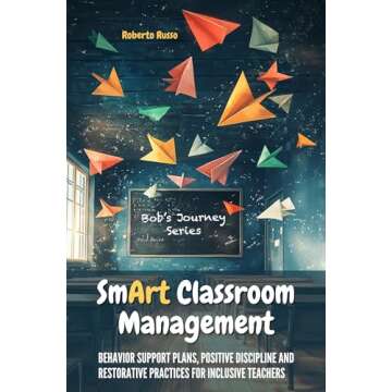 Smart Classroom Management: Behavior Support Plans, Positive Discipline and Restorative Practices fo...