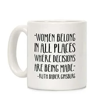 LookHUMAN Women Belong In Places Where Decisions Are Being Made RBG Quote White 11 Ounce Ceramic Cof...