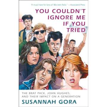 You Couldn't Ignore Me If You Tried: The Brat Pack, John Hughes, and Their Impact on a Generation