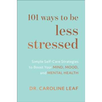 101 Ways to Be Less Stressed: Simple Self-Care Strategies to Boost Your Mind, Mood, and Mental Healt...