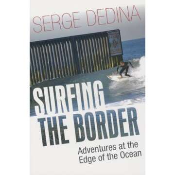 Surfing the Border: Adventures at the Edge of the Ocean - Thrilling Reads for Ocean Lovers