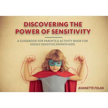 Discovering the Power of Sensitivity: A Guidebook For Parents & Activity Book For Highly Sensitive/E...