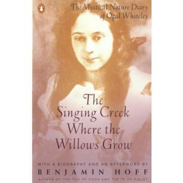The Singing Creek Where the Willows Grow: The Mystical Nature Diary of Opal Whiteley