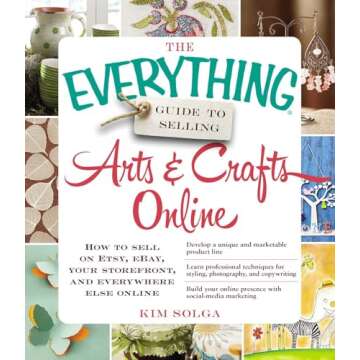 The Everything Guide to Selling Arts & Crafts Online: How to sell on Etsy, eBay, your storefront, an...