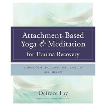 Attachment-Based Yoga & Meditation for Trauma Recovery: Simple, Safe, and Effective Practices for Th...