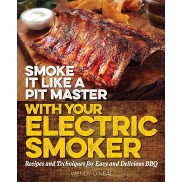 Smoke It Like a Pit Master with Your Electric Smoker: Recipes and Techniques for Easy and Delicious ...
