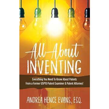 All About Inventing: Everything You Need To Know About Patents From a Former USPTO Patent Examiner &...