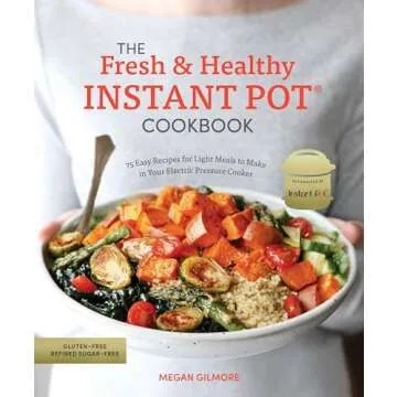 The Fresh and Healthy Instant Pot Cookbook: 75 Easy Recipes for Light Meals to Make in Your Electric...