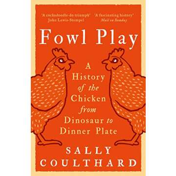 Fowl Play: A History of the Chicken from Dinosaur to Dinner Plate