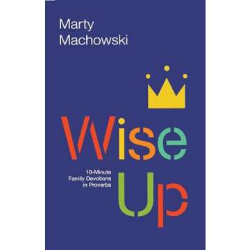 Wise Up: Ten-Minute Family Devotions in Proverbs for Meaningful Connections