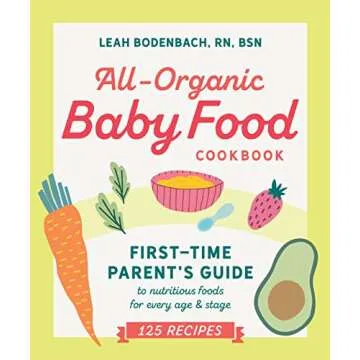 All-Organic Baby Food Cookbook: First Time Parent's Guide to Nutritious Foods for Every Age and Stag...