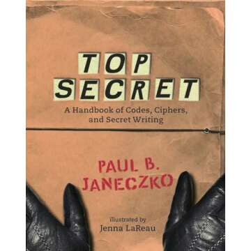 Top Secret: A Handbook of Codes, Ciphers and Secret Writing for Aspiring Cryptographers