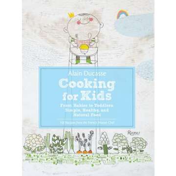 Alain Ducasse Cooking for Kids: From Babies to Toddlers: Simple, Healthy, and Natural Food