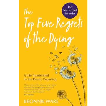 Top Five Regrets of the Dying: A Life Transformed by the Dearly Departing