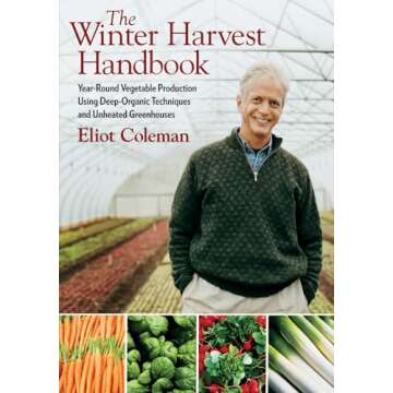 The Winter Harvest Handbook: Year Round Vegetable Production Using Deep-Organic Techniques and Unhea...