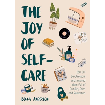 The Joy of Self-Care 250 DIY Ideas for Relaxation