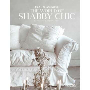 Rachel Ashwell The World of Shabby Chic: Beautiful Homes, My Story & Vision