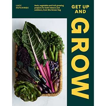 Get Up and Grow: Herb, Vegetable and Fruit Growing Projects for Both Indoors and Outdoors, from She ...