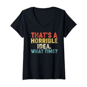 Womens That's A Horrible Idea. What Time? Funny V-Neck T-Shirt