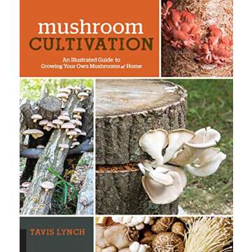 Mushroom Cultivation: An Illustrated Guide to Growing Your Own Mushrooms at Home