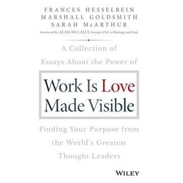 Work is Love Made Visible: A Collection of Essays About the Power of Finding Your Purpose From the W...