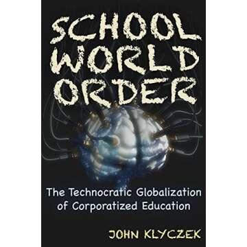 School World Order: The Technocratic Globalization of Corporatized Education – A Critical Analysis