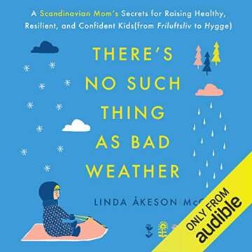 There's No Such Thing as Bad Weather: A Scandinavian Mom's Secrets for Raising Healthy, Resilient, a...