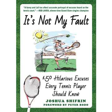 It's Not My Fault: 150 Hilarious Excuses Every Tennis Player Should Know