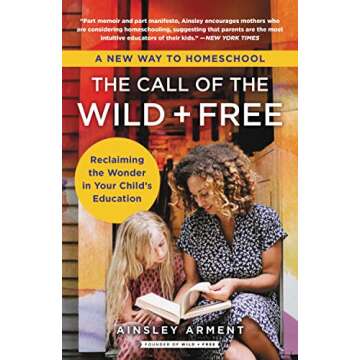 The Call of the Wild and Free: Reclaiming the Wonder in Your Child's Education, A New Way to Homesch...