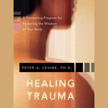 Healing Trauma: Restoring the Wisdom of the Body - A Holistic Guide