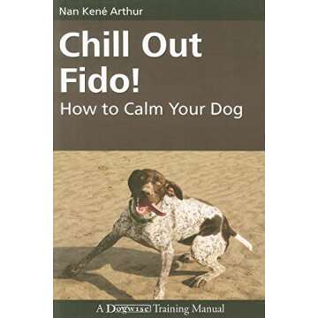 Chill Out Fido!: How to Calm Your Dog - Dogwise Training Manual