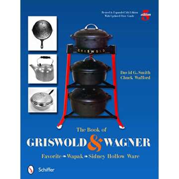 The Book of Griswold & Wagner: The Ultimate Collector's Guide to Vintage Cast Iron Cookware