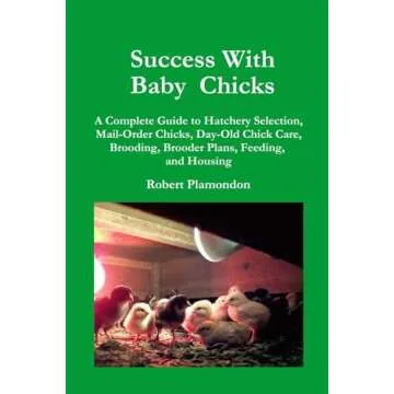 Success With Baby Chicks: A Complete Guide to Hatchery Selection, Mail-Order Chicks, Day-Old Chick C...