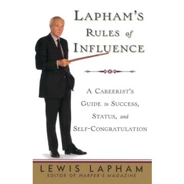 Lapham's Rules of Influence: A Careerist's Guide to Success, Status, and Self-Congratulation