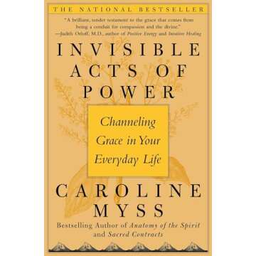 Invisible Acts of Power: Channeling Grace in Your Everyday Life - Discover Transformative Energy