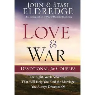 Love and War Devotional for Couples: The Eight-Week Adventure That Will Help You Find the Marriage Y...