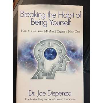 Breaking the Habit of Being Yourself: How to Lose Your Mind and Create a New One