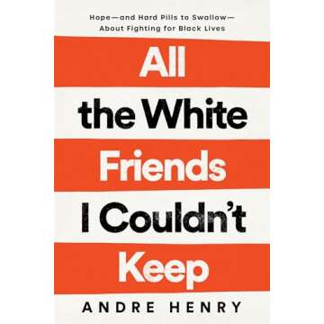 All the White Friends I Couldn't Keep: Hope--and Hard Pills to Swallow--About Fighting for Black Liv...