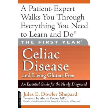 The First Year: Celiac Disease And Living Gluten-Free: Celiac Disease and Living Gluten-Free: An Ess...