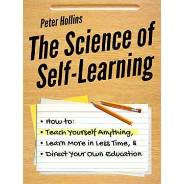 The Science of Self-Learning: How to Teach Yourself Anything, Learn More in Less Time, and Direct Yo...