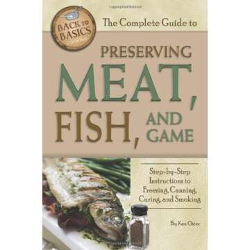 The Complete Guide to Preserving Meat, Fish, and Game: Step-by-step Instructions to Freezing, Cannin...