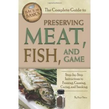 The Complete Guide to Preserving Meat, Fish, and Game: Step-by-step Instructions to Freezing, Cannin...