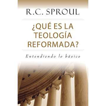 ¿Qué es la Teología Reformada?: Entendiendo lo básico - Una Guía Integral de la Fe Reformada