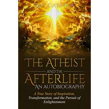 The Atheist and The Afterlife—An Autobiography: A True Story of Inspiration, Transformation, and t...