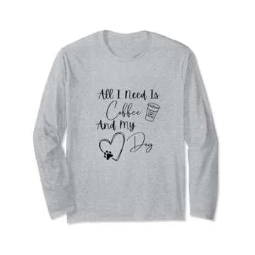 All I Need Is Coffee And My Dog Long Sleeve T-Shirt - Perfect Blend of Comfort and Style