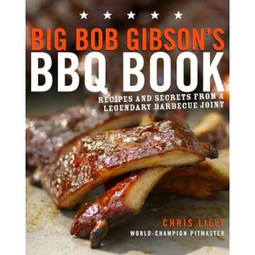 Big Bob Gibson's BBQ Book: Recipes and Secrets from a Legendary Barbecue Joint: A Cookbook