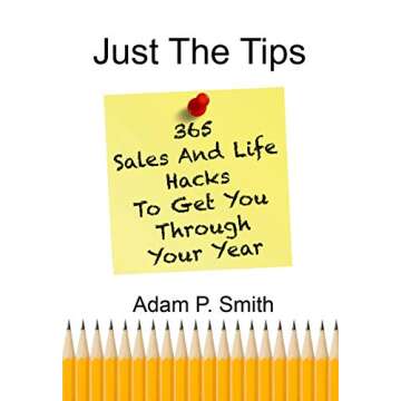 Just The Tips: 365 Sales And Life Hacks To Get You Through Your Year