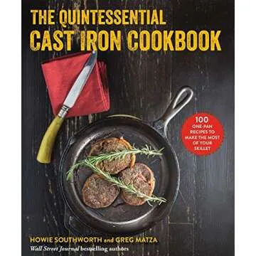 The Quintessential Cast Iron Cookbook: 100 One-Pan Recipes to Make the Most of Your Skillet