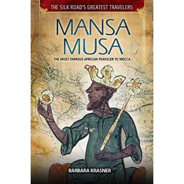 Mansa Musa: The Most Famous African Traveler to Mecca (The Silk Road's Greatest Travelers)