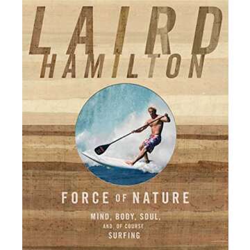 Force of Nature: Mind, Body, Soul (And Surfing) by Laird Hamilton